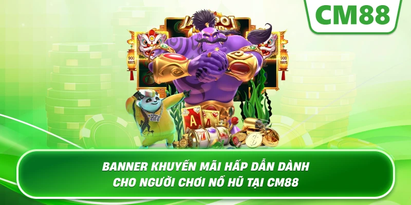 Banner khuyến mãi hấp dẫn dành cho người chơi nổ hũ tại Cm88