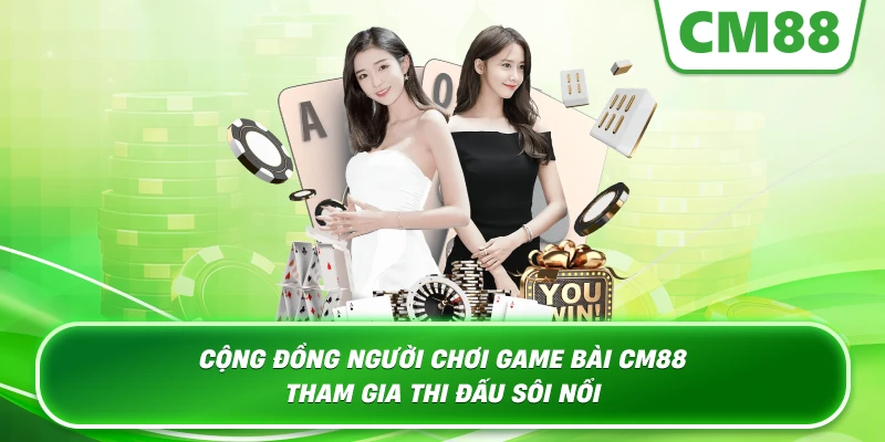 Cộng đồng người chơi Game Bài Cm88 tham gia thi đấu sôi nổi