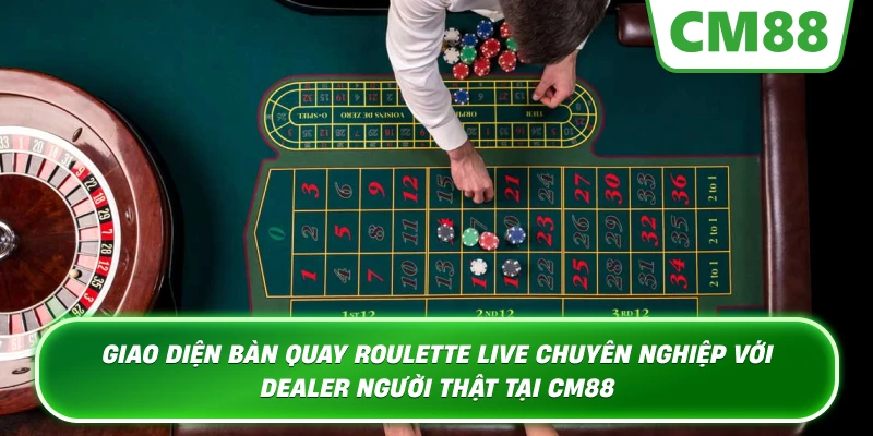 Giao diện bàn quay Roulette Live chuyên nghiệp với Dealer người thật tại CM88