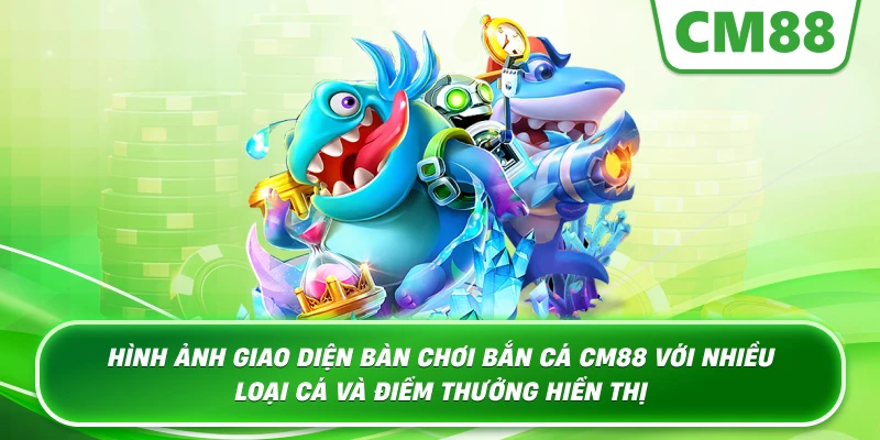 Hình ảnh giao diện bàn chơi Bắn Cá Cm88 với nhiều loại cá và điểm thưởng hiển thị